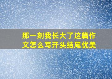 那一刻我长大了这篇作文怎么写开头结尾优美