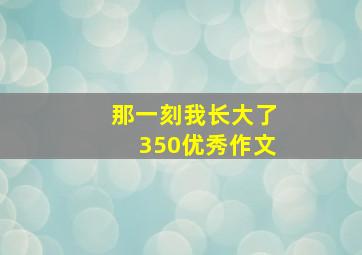 那一刻我长大了350优秀作文