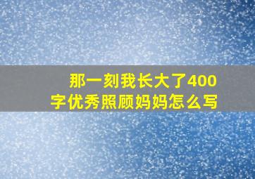 那一刻我长大了400字优秀照顾妈妈怎么写