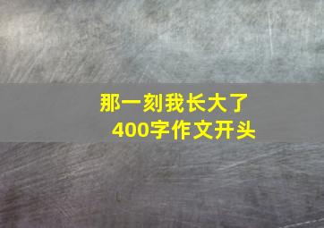 那一刻我长大了400字作文开头