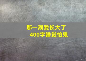 那一刻我长大了400字睡觉怕鬼