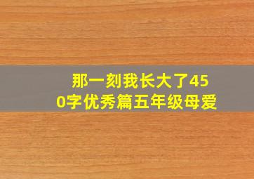 那一刻我长大了450字优秀篇五年级母爱