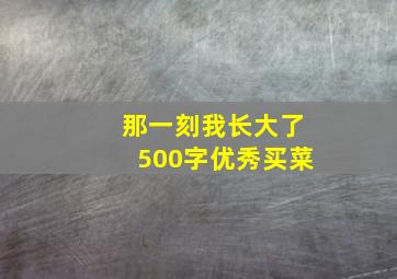 那一刻我长大了500字优秀买菜