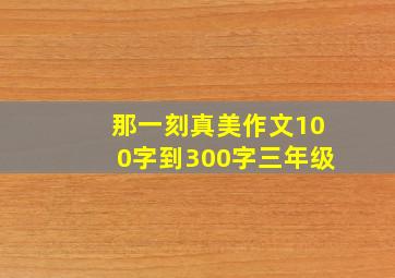 那一刻真美作文100字到300字三年级