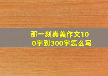 那一刻真美作文100字到300字怎么写