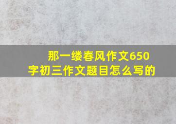 那一缕春风作文650字初三作文题目怎么写的