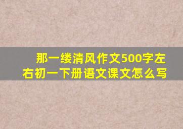 那一缕清风作文500字左右初一下册语文课文怎么写