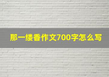 那一缕香作文700字怎么写