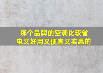 那个品牌的空调比较省电又好用又便宜又实惠的