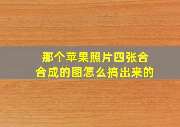 那个苹果照片四张合合成的图怎么搞出来的