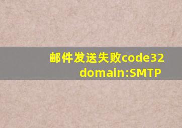 邮件发送失败code32 domain:SMTP