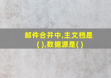 邮件合并中,主文档是( ),数据源是( )