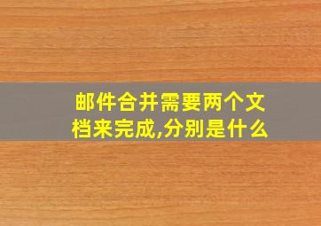 邮件合并需要两个文档来完成,分别是什么