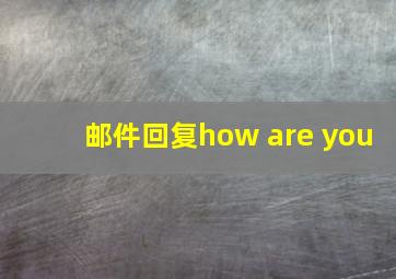 邮件回复how are you