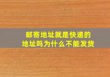 邮寄地址就是快递的地址吗为什么不能发货