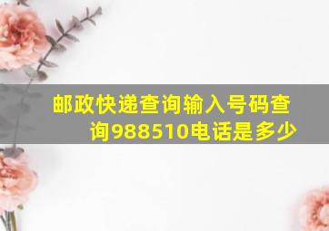 邮政快递查询输入号码查询988510电话是多少