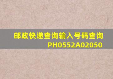 邮政快递查询输入号码查询PH0552A02050