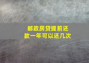 邮政房贷提前还款一年可以还几次