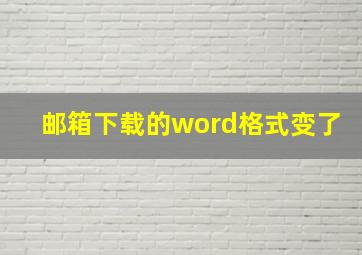 邮箱下载的word格式变了