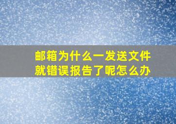 邮箱为什么一发送文件就错误报告了呢怎么办