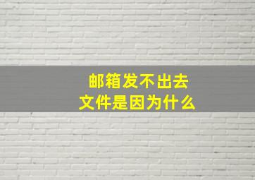 邮箱发不出去文件是因为什么