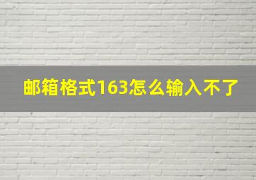 邮箱格式163怎么输入不了