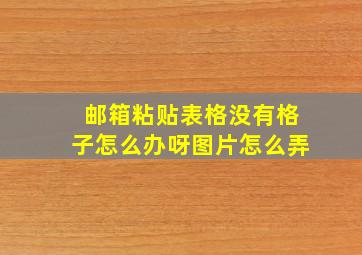 邮箱粘贴表格没有格子怎么办呀图片怎么弄