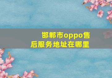 邯郸市oppo售后服务地址在哪里