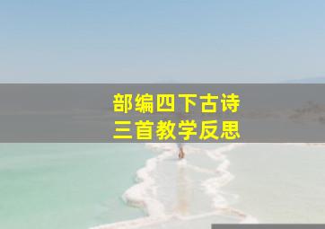 部编四下古诗三首教学反思