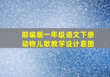 部编版一年级语文下册动物儿歌教学设计意图