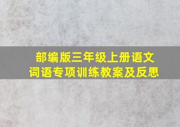 部编版三年级上册语文词语专项训练教案及反思