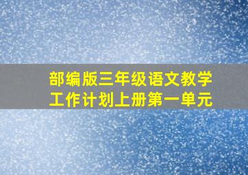 部编版三年级语文教学工作计划上册第一单元