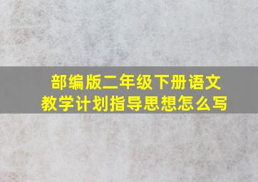 部编版二年级下册语文教学计划指导思想怎么写