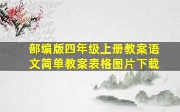 部编版四年级上册教案语文简单教案表格图片下载