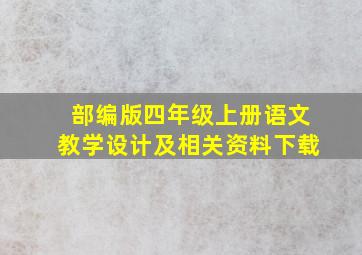 部编版四年级上册语文教学设计及相关资料下载