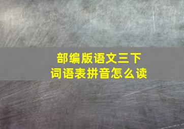 部编版语文三下词语表拼音怎么读