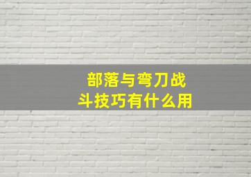 部落与弯刀战斗技巧有什么用