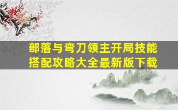 部落与弯刀领主开局技能搭配攻略大全最新版下载