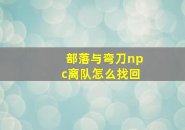 部落与弯刀npc离队怎么找回