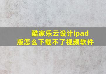 酷家乐云设计ipad版怎么下载不了视频软件