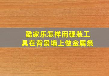 酷家乐怎样用硬装工具在背景墙上做金属条