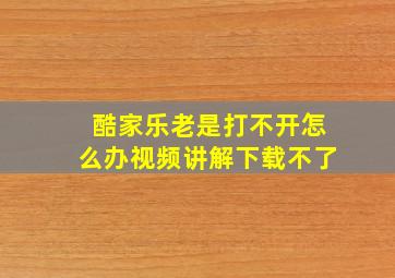 酷家乐老是打不开怎么办视频讲解下载不了