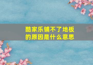 酷家乐铺不了地板的原因是什么意思