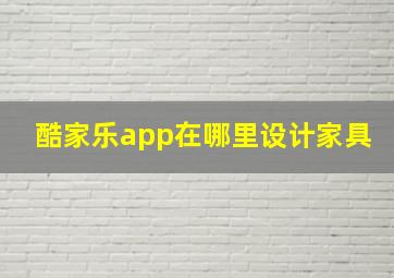 酷家乐app在哪里设计家具