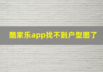 酷家乐app找不到户型图了