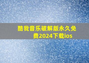 酷我音乐破解版永久免费2024下载ios