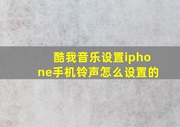 酷我音乐设置iphone手机铃声怎么设置的