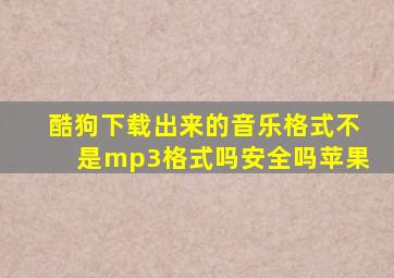 酷狗下载出来的音乐格式不是mp3格式吗安全吗苹果