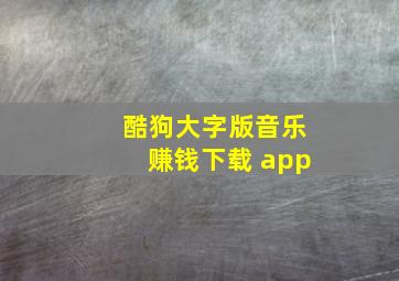 酷狗大字版音乐赚钱下载 app