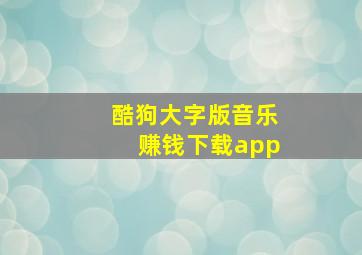 酷狗大字版音乐赚钱下载app